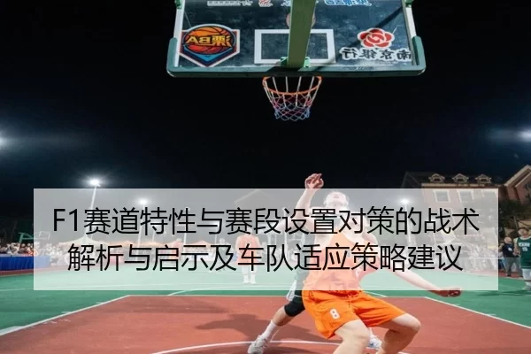 F1赛道特性与赛段设置对策的战术解析与启示及车队适应策略建议
